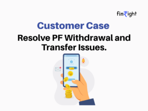 Customer case : On how to resolve PF withdrawal and Transfer issues