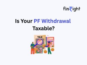 Is PF withdrawal taxable – Finright explains PF tax rules